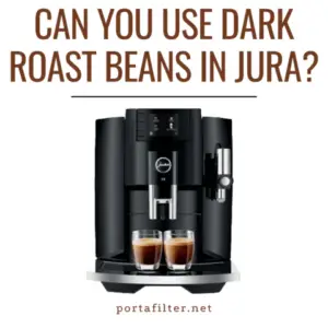 Can you use dark roast beans in Jura
