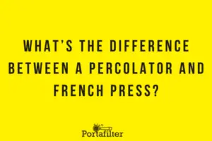 What’s the difference between a Percolator and French Press