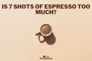 Is 7 Shots of Espresso Too Much